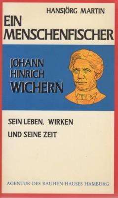 Ein Menschenfischer : Johann Hinrich Wichern, sein Leben, Wirken u. …
