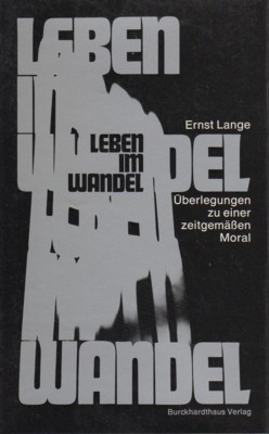 Leben im Wandel : Überlegungen zu e. zeitgemässen Moral. [Vom …