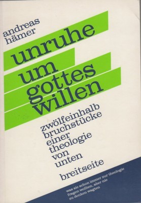 Unruhe um Gottes Willen. Zwölfeinhalb Bruchstücke einer Theologie von unten. …