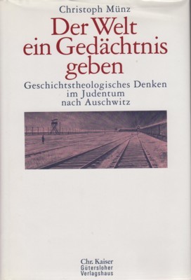 Der Welt ein Gedächtnis geben : geschichtstheologisches Denken im Judentum …