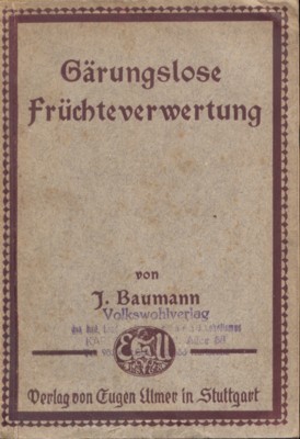 Gärungslose Früchteverwertung. Gründliche Anleitung zur Erhaltung der Gesundheitswerte, Nährwerte, Gnußwerte, …