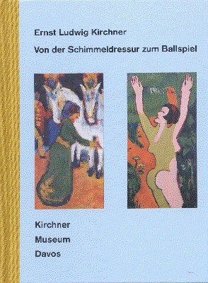 Ernst Ludwig Kirchner - Von der Schimmeldressur zum Ballspiel : …