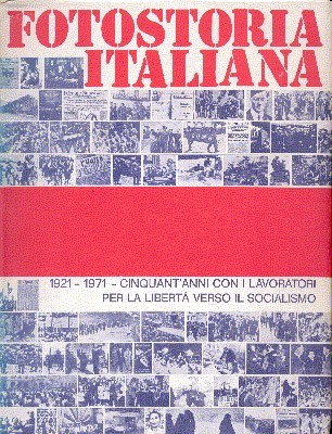 Fotostoria Italiana 1921-1971. Cinquant`anni con i lavoratori per la libertà …