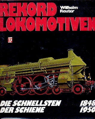 Rekordlokomotiven : d. Schnellsten d. Schiene , 1848 - 1950. …
