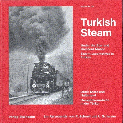 Turkish Steam. Unter Stern und Halbmond: Dampflokomotiven in der Türkei. …