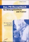 Das PR-Rezeptbuch für Bildungsinstitute und Trainer : mit vielen Tipps, …