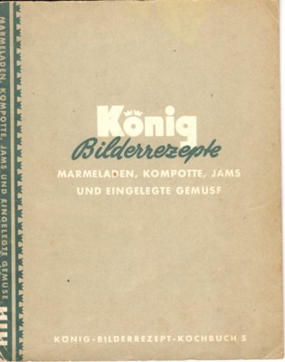 König Bilderrezepte: Marmeladen, Kompotte, Jams und eigelegte Gemüse. König-Bilderrezpt-Kochbuch 5.