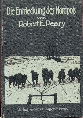 Die Entdeckung des Nordpols. Mit einem Geleitwort von Theodor Roosevelt. …