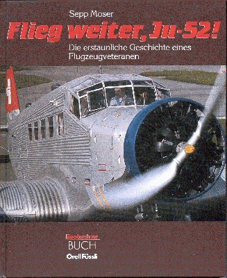 Flieg weiter, Ju-52 [zweiundfünfzig]! : Die erstaunliche Geschichte e. Flugzeugveteranen.