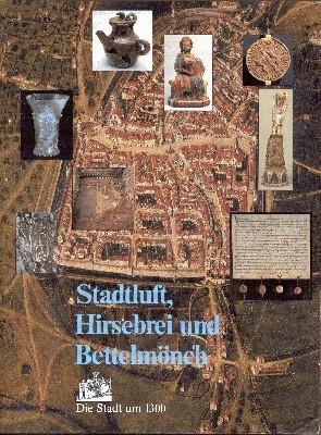 Stadtluft, Hirsebrei und Bettelmönch : die Stadt um 1300 , …