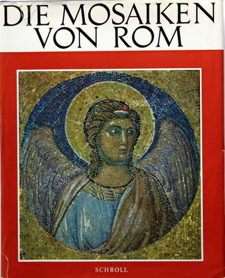 Die Mosaiken von Rom, vom dritten bis zum vierzehnten Jahrhundert.