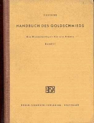 Diebeners Handbuch des Goldschmieds. Ein Werkstattbuch für die Praxis. Band …