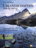 Urlandschaften der Schweiz : die schönsten Wanderungen durch wilde Bergwelten. …