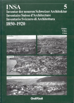 INSA: Inventar der neueren Schweizer Architektur, 1850-1920, Band 5. Grenchen, …