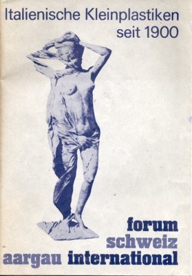 Italienische Kleinplastiken seit 1900. Forum Schweiz, Aargau international.