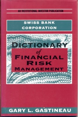 Dictionary of Financial Risk Management. Swiss Bank Corporation. An Institutional …