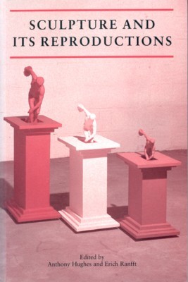Sculpture and its Reproductins. Edited by Athony Hughes and Erich …