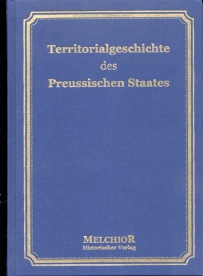 Territorialgeschichte des Preussischen Staates.