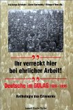 Ihr verreckt hier bei ehrlicher Arbeit! : Deutsche im Gulag …