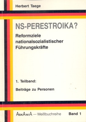 NS-Perestroika? Reformziele nationalsozialistischer Führungskräfte. Askania-Weißbuch-Reihe ; Bd. 1 Teilbd. 1. …