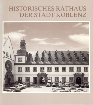 Historisches Rathaus der Stadt Koblenz. Dokumenation zur Generalsanierung des Rathauses …