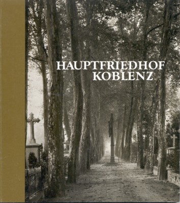 Hauptfriedhof Koblenz. Dokumentation zum 160jährigen Bestehen des Hauptfriedhofes. Dokumentatinen der …