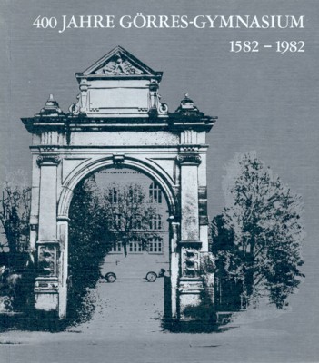 400 Jahre Gymnasium Confluentinum - Görres-Gymnasium in Koblenz, 1582-1982. Dokumentatinen …