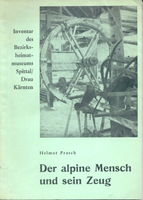 Der alpine Mensch und sein Zeug. Inventar des Bezirksheimatmuseums Spittal-Drau …