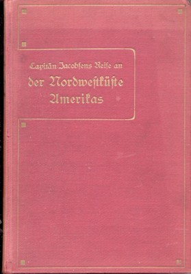 Capitän Jacobsen`s Reise an der Nordwestküste Amerikas 1881-1883 zum Zwecke …