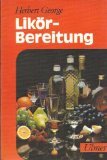 Likörzubereitung : Wissenswertes über Alkohol u. alkohol. Getränke mit Rezeptbeispielen …