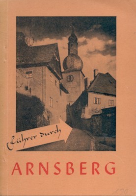 Arnsberg. Die Perle des Sauerlandes. Illustriertter Führer nebst geschichtlichem Abriss. …