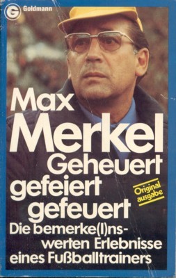 Geheuert, gefeiert, gefeuert : d. bemerke(l)nswerten Erlebnisse e. Fussballtrainers. Ein …