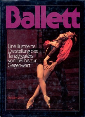 Ballett : eine illustrierte Darstellung des Tanztheaters von 1581 bis …