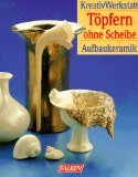 Töpfern ohne Scheibe : kreatives Gestalten mit Ton ; Aufbaukeramik.