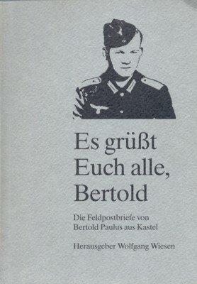 Es grüsst Euch alle, Bertold : die Feldpostbriefe des Pioniers …