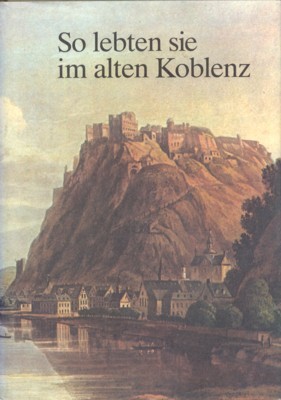 So lebten sie im alten Koblenz : Stimmen aus 5 …