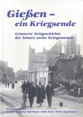 Giessen - ein Kriegsende : erinnerte Zeitgeschichte der letzten sechs …