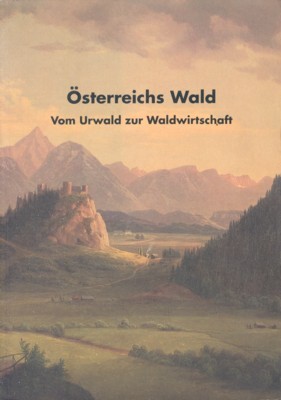 Österreichs Wald : vom Urwald zur Waldwirtschaft. Hrsg. vom Österreichischen …