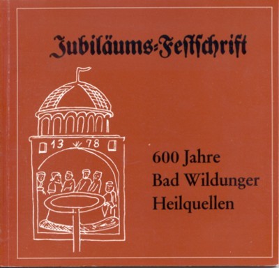 Jubiläums-Festschrift: 600 Jahre Bad Wildunger Heilquellen.