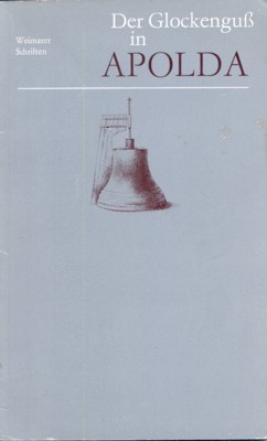 Der Glockenguss in Apolda. Weimarer Schriften zur Heimatgeschichte und Naturkunde, …