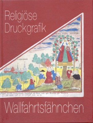 Wallfahrtsfähnchen : religiöse Druckgrafik ; Bestandskatalog. [Fotos: Klaus Dittert]. Führer …