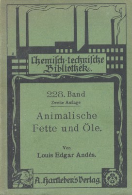 Animalische Fette und Öle, ihre praktische Darstellung, Reinigung, Verwendung zu …