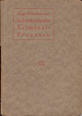 Interessante Kriminal-Prozesse von kulturhistorischer Bedeutung. Darstellung merkwürdiger Strafrechtsfälle aus Gegenwart …