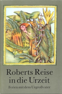 Roberts Reise in die Urzeit. Ferien mit dem Urgrossvater. Illustrationen …