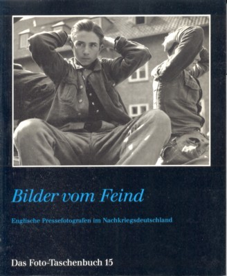 Bilder vom Feind : engl. Pressefotogr. im Nachkriegsdeutschland. Aus d. …