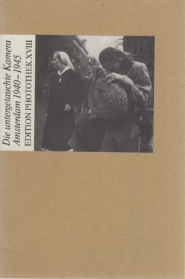 Die untergetauchte Kamera : Fotografie im Widerstand, Amsterdam 1940 - …