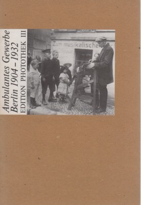 Ambulantes Gewerbe, Berlin 1904 - 1932. Edition Photothek ; 3.
