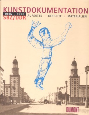 Kunstdokumentation SBZ, DDR : 1945 - 1990 ; Aufsätze, Berichte, …