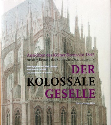 Der kolossale Geselle : Ansichten des Kölner Doms vor 1842 …