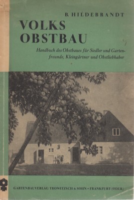 Volksobstbau. Handbuch des Obstbaues für Siedler und Gartenfreunde, Kleingärtner und …